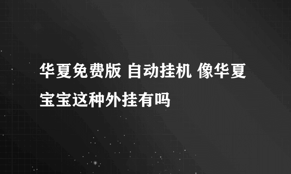 华夏免费版 自动挂机 像华夏宝宝这种外挂有吗