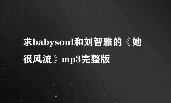 求babysoul和刘智雅的《她很风流》mp3完整版