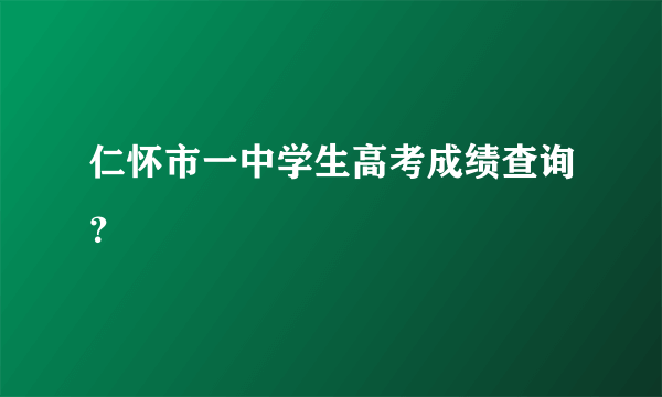 仁怀市一中学生高考成绩查询？