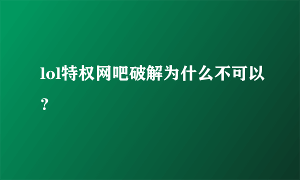 lol特权网吧破解为什么不可以？