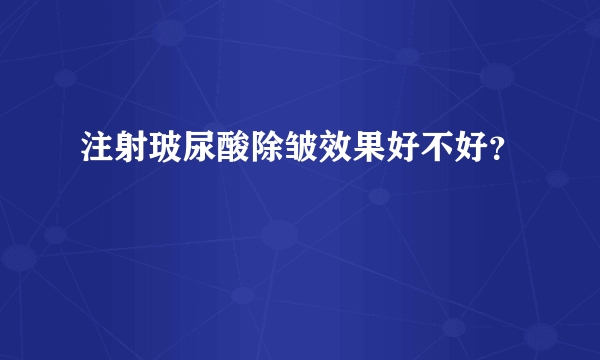 注射玻尿酸除皱效果好不好？