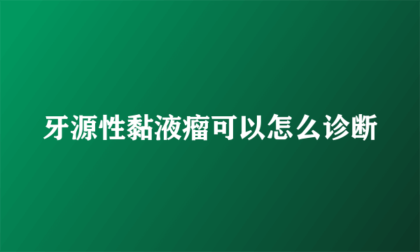 牙源性黏液瘤可以怎么诊断