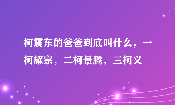 柯震东的爸爸到底叫什么，一柯耀宗，二柯景腾，三柯义浤