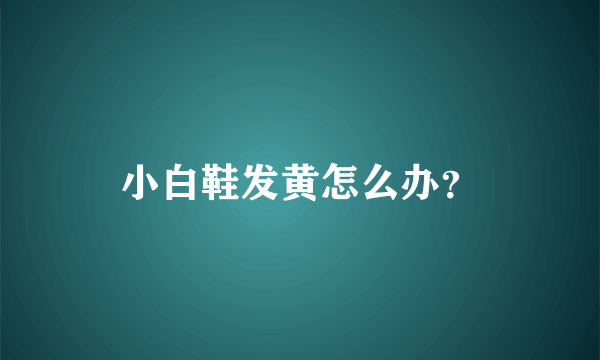 小白鞋发黄怎么办？