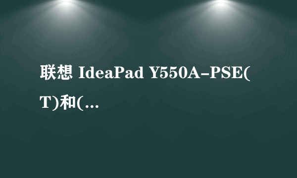 联想 IdeaPad Y550A-PSE(T)和(L)的区别