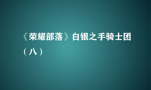 《荣耀部落》白银之手骑士团（八）