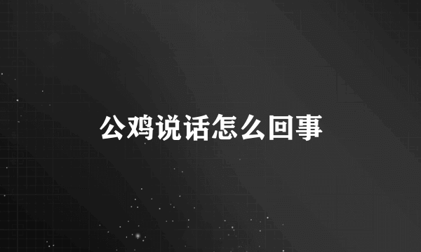 公鸡说话怎么回事