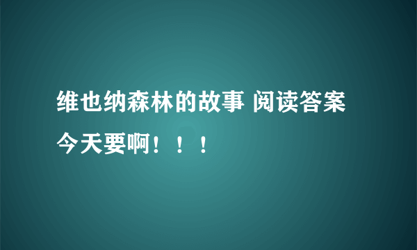 维也纳森林的故事 阅读答案 今天要啊！！！