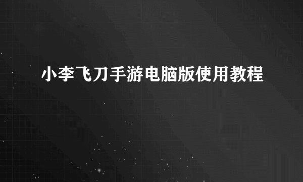 小李飞刀手游电脑版使用教程