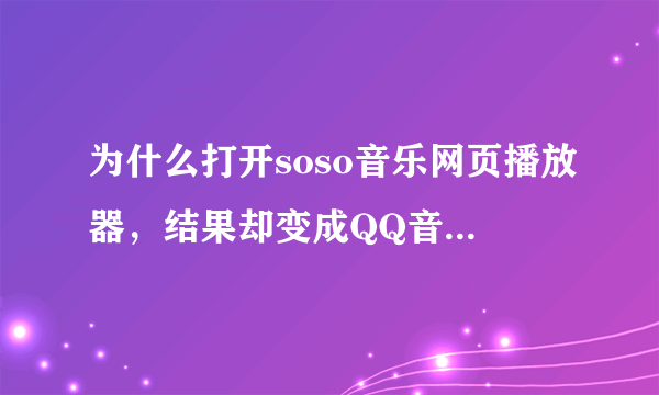 为什么打开soso音乐网页播放器，结果却变成QQ音乐播放器