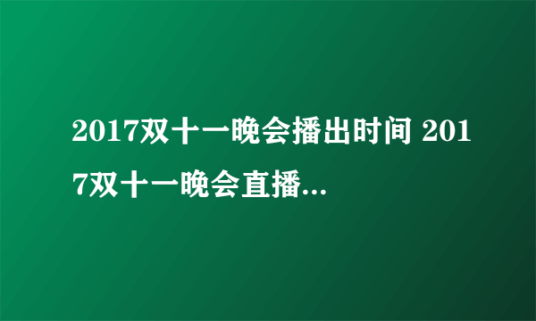 2017双十一晚会播出时间 2017双十一晚会直播地址介绍-飞外网