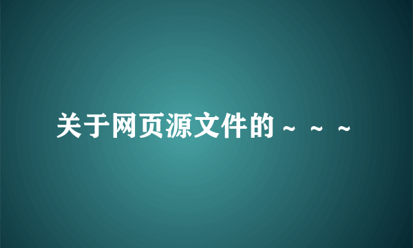 关于网页源文件的～～～