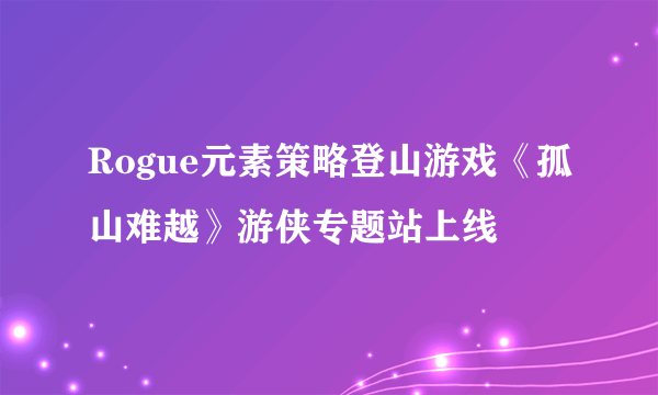 Rogue元素策略登山游戏《孤山难越》游侠专题站上线