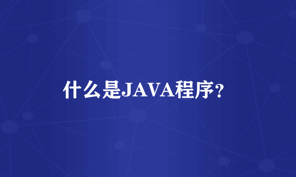 什么是JAVA程序？