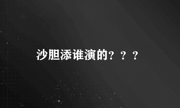 沙胆添谁演的？？？