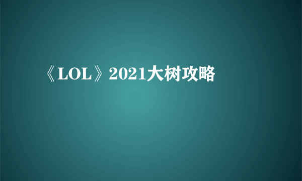 《LOL》2021大树攻略