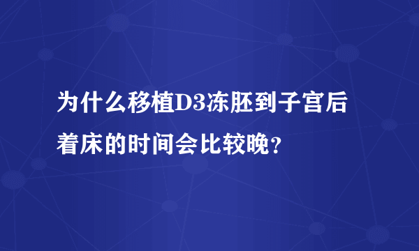 为什么移植D3冻胚到子宫后着床的时间会比较晚？