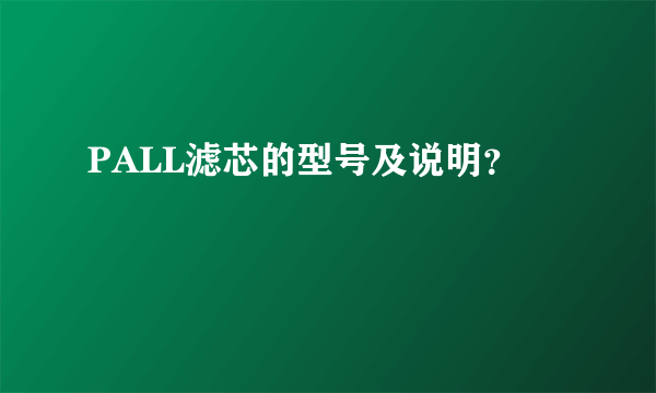 PALL滤芯的型号及说明？