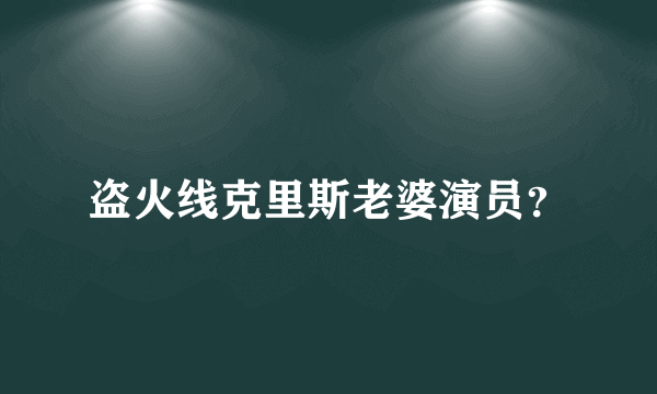 盗火线克里斯老婆演员？