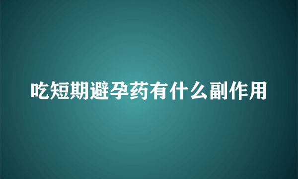 吃短期避孕药有什么副作用