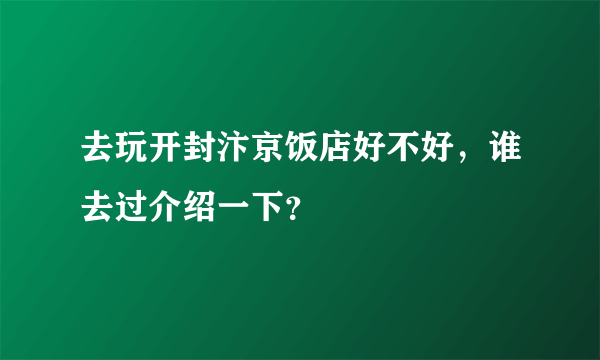 去玩开封汴京饭店好不好，谁去过介绍一下？