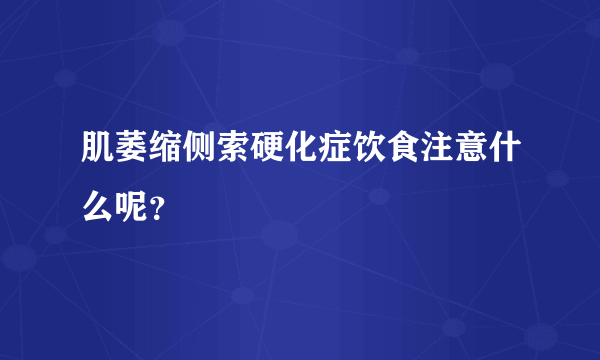 肌萎缩侧索硬化症饮食注意什么呢？