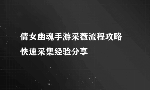 倩女幽魂手游采薇流程攻略 快速采集经验分享