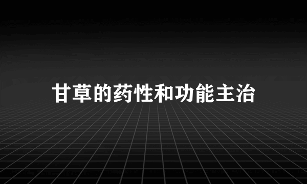 甘草的药性和功能主治