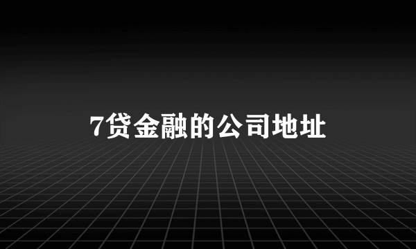 7贷金融的公司地址