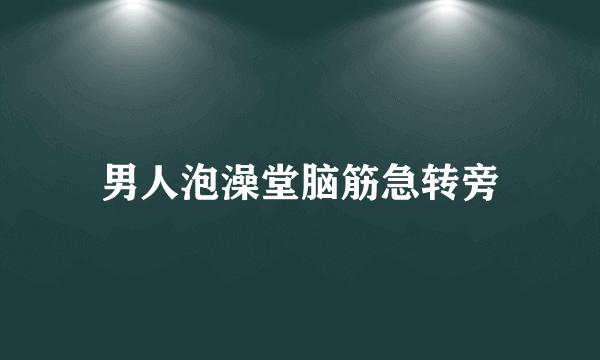 男人泡澡堂脑筋急转旁