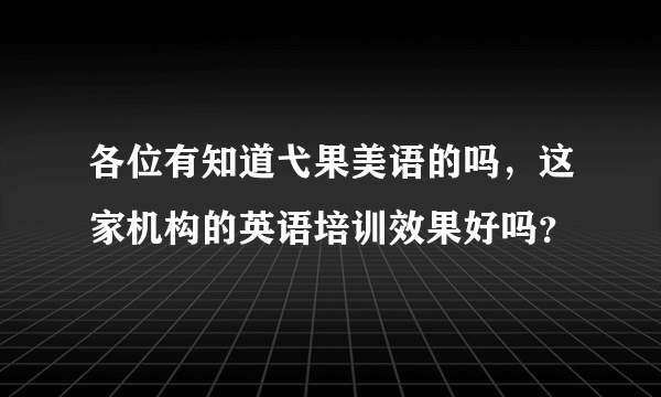 各位有知道弋果美语的吗，这家机构的英语培训效果好吗？