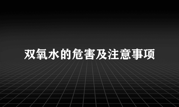 双氧水的危害及注意事项