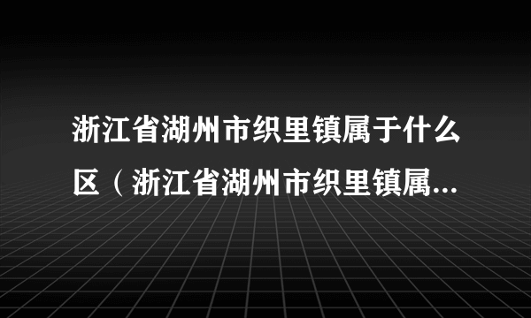 浙江省湖州市织里镇属于什么区（浙江省湖州市织里镇属于哪个区）