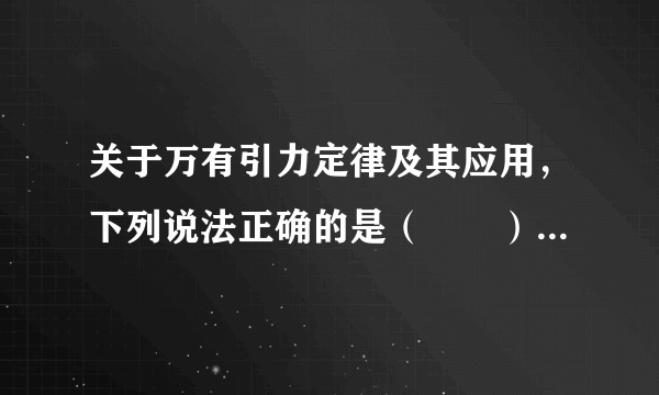 关于万有引力定律及其应用，下列说法正确的是（　　）A．对于不同物体，G取值不同B．两物体间的万有引力