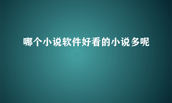 哪个小说软件好看的小说多呢