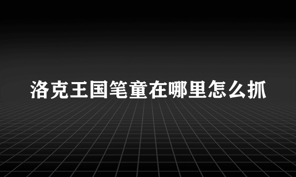 洛克王国笔童在哪里怎么抓