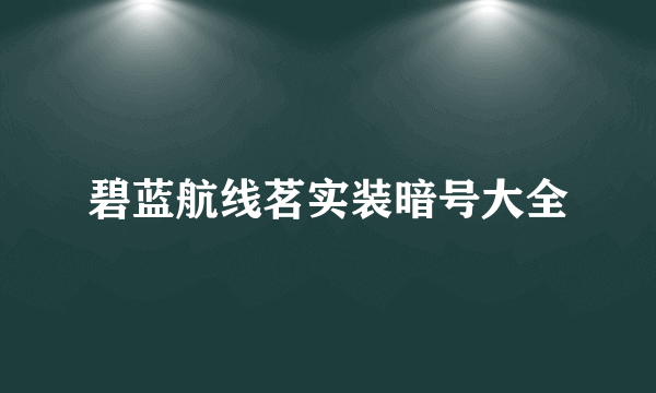 碧蓝航线茗实装暗号大全