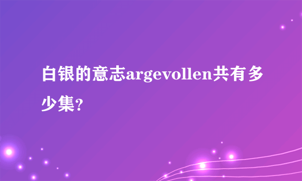 白银的意志argevollen共有多少集？