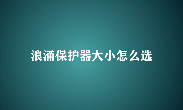 浪涌保护器大小怎么选