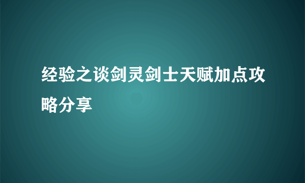 经验之谈剑灵剑士天赋加点攻略分享