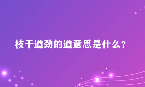 枝干遒劲的遒意思是什么？