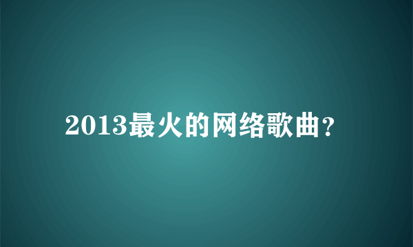 2013最火的网络歌曲？