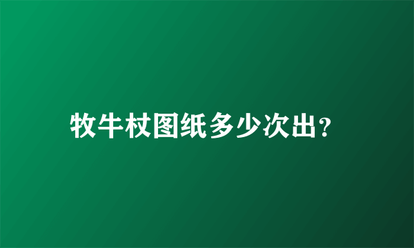 牧牛杖图纸多少次出？