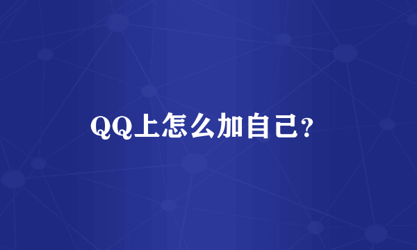 QQ上怎么加自己？