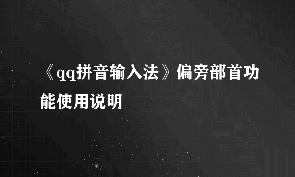 《qq拼音输入法》偏旁部首功能使用说明