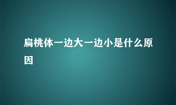 扁桃体一边大一边小是什么原因