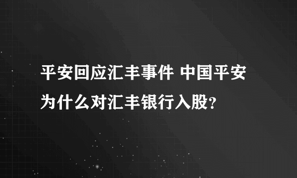 平安回应汇丰事件 中国平安为什么对汇丰银行入股？