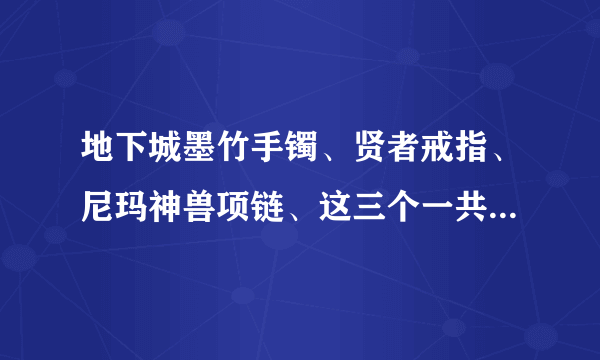 地下城墨竹手镯、贤者戒指、尼玛神兽项链、这三个一共需要多少钱？