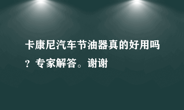 卡康尼汽车节油器真的好用吗？专家解答。谢谢