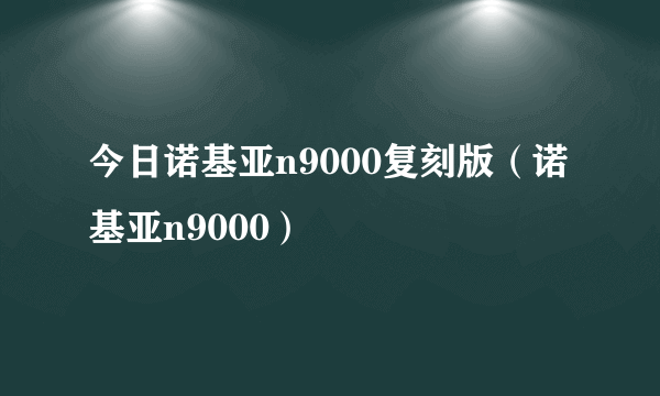 今日诺基亚n9000复刻版（诺基亚n9000）